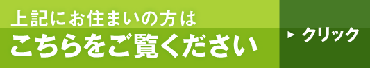 上記にお住まいの方はこちらをクリックしてください